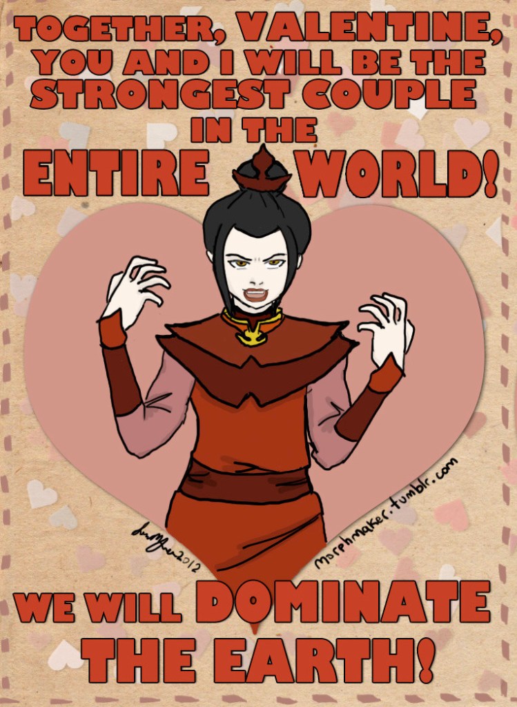 A Valentine's Day card featuring Azula. The text on the card says, "Together, Valentine, you and I will be the strongest couple in the entire world! We will dominate the Earth!"