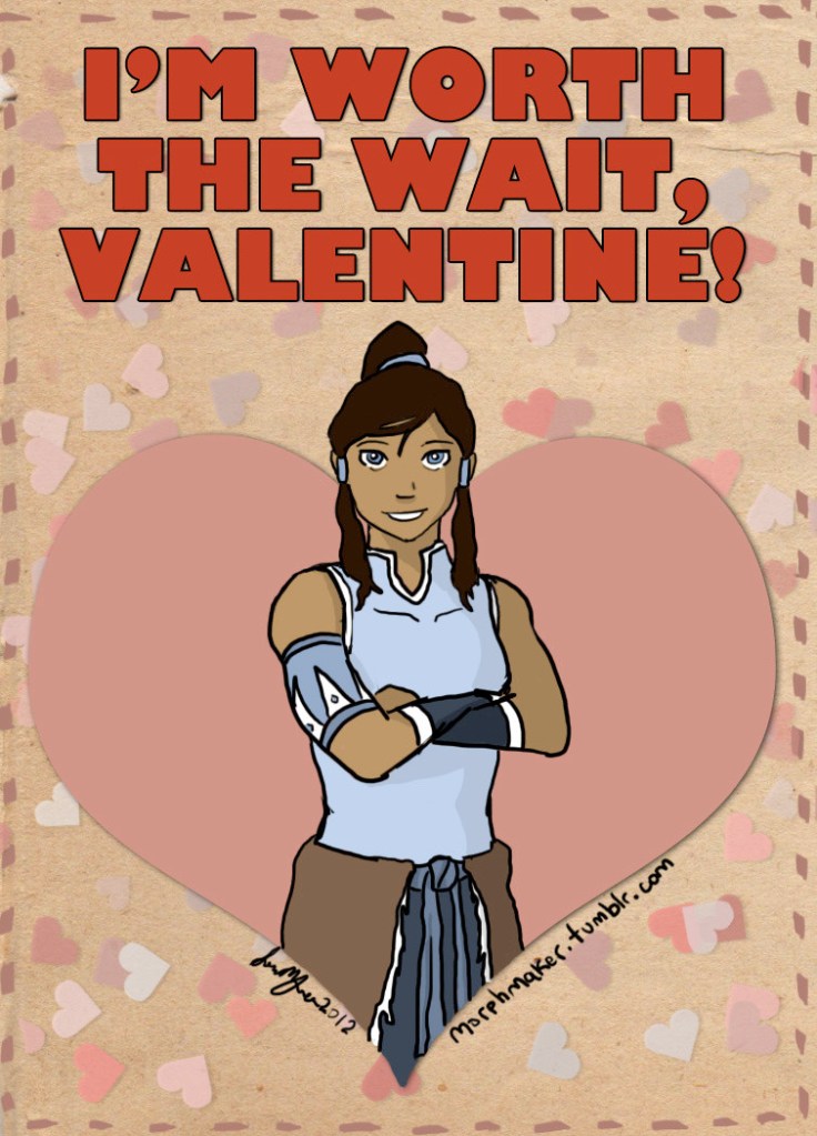 A Valentine's Day card featuring Avatar Korra. The text on the card says, "I'm worth the wait, Valentine!"