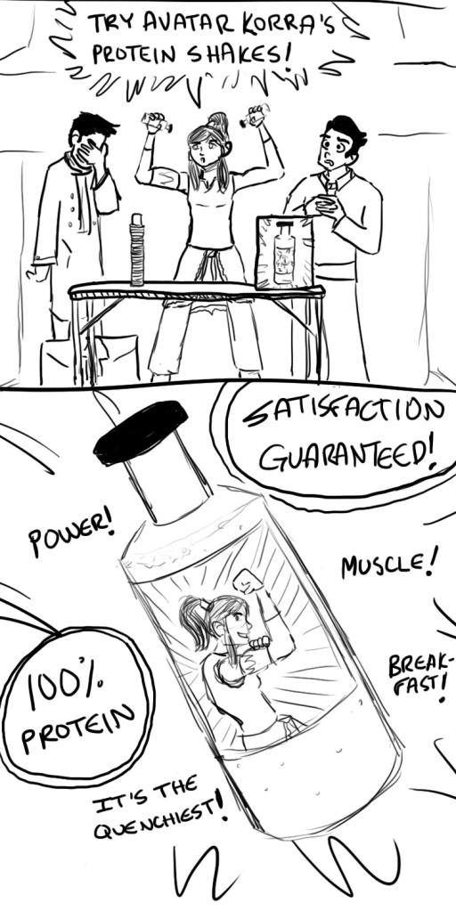Panel 3: Korra is standing behind a table selling protein shakes. She holds them up and yells, "Try Avatar Korra's Protein Shakes!" Bolin looks awed. Mako has his head in his hand. Panel 4: Close-up of the protein shake bottle with Korra on it. Captions say, "100% protein. Satisfaction guaranteed! Power! Muscle! Breakfast! It's the quenchiest!"