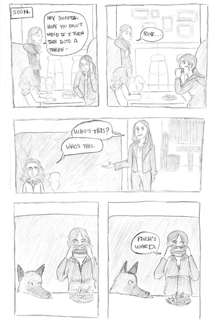 Panel 10: A caption says, "Soon." Shaw and Gen are sitting across from each other in a diner. Shaw looks embarrassed. Root approaches the table saying, "Hey sweetie, hope you don't mind if I turn this into a three-" Panel 11: Root notices Gen and finishes, "some..." Shaw shoves a burger into her mouth. Panel 12: Root gestures at Gen and asks,"Who's this?" Gen stares at Shaw and says, "Who's this." Panel 13: Shaw looks between them with the burger in her mouth. Bear's head is sticking out from under the table. Panel 14: Shaw says, "Finch's ward."