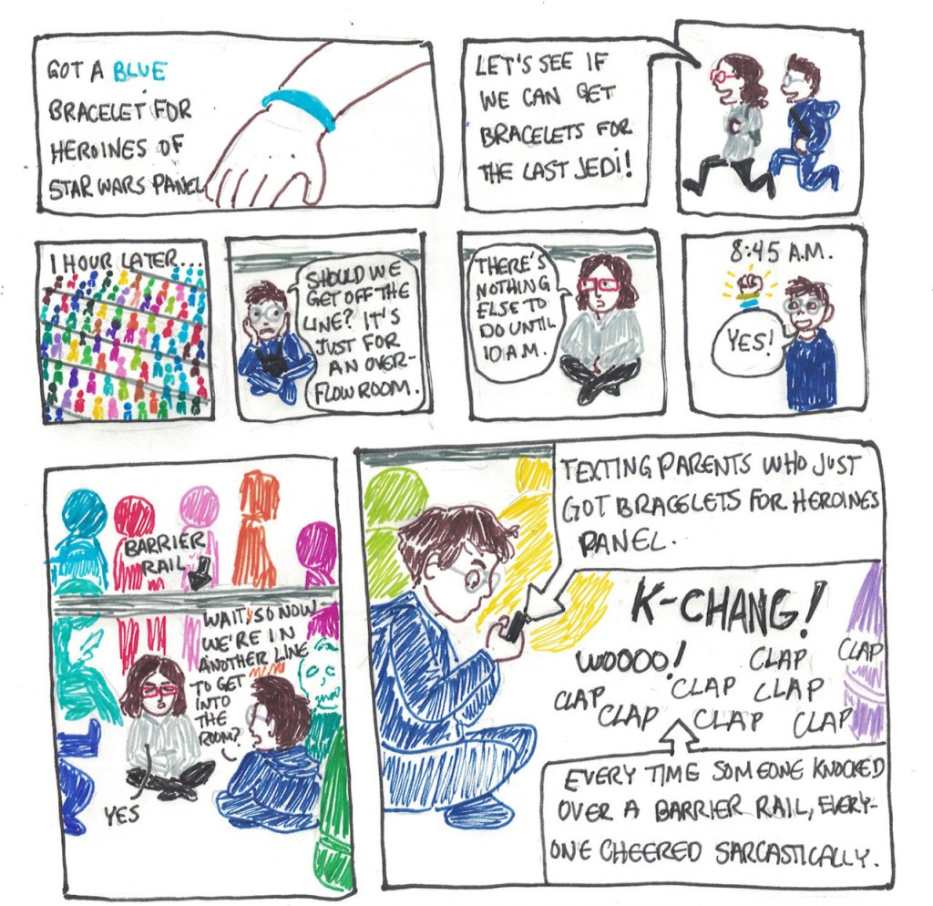 Panel 10: morphmaker's hand wearing a blue bracelet. The caption says, "Got a blue bracelet for Heroines of Star Wars Panel." Panel 11: morphmaker and sister run happily and sister says, "Let's see if we can get bracelets for The Last Jedi!" Panel 12: Bird's eye view of hundreds of people waiting in a giant line. The caption says, "1 hour later..." Panel 13: morphmaker sits on the floor looking sad and says, "Should we get off the line? It's just for an over-flow room." Panel 14: morphmaker's sister says, "There's nothing else to do until 10 AM. Panel 15: morphmaker triumphantly holds up a hand with another bracelet on it and says, "Yes!" The caption says, "8:45 AM." Panel 16: morphmaker and sister sit on the floor again. There's a barrier rail keeping the lines in order. morphmaker says, "Wait, so now we're in another lines to get into the room?" morphmaker's sister replies, "Yes." Panel 17: morphmaker is typing on a phone. A caption says, "Texting parents who just got bracelets for the Heroines panel. There are sound effects like "k-chang! Woo! clap clap clap" and a caption that says, "Every time someone knocked over a barrier rail, everyone cheered sarcastically."