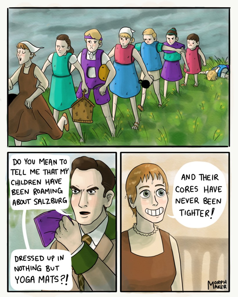 Panel 5: Maria leads the children in song along a riverbank. The children are all wearing outfits made out of yoga mats and they look unhappy. Panel 6: Captain VonTrapp holds up a piece of yoga mat material and asks, "Do you mean to tell me that my children have been roaming about Salzburg dressed up in nothing but yoga mats?!" Panel 7: Maria smiles and replies, "And their cores have never been tighter!"