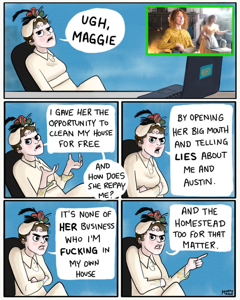 Panel 5: Mabel reacts to a scene featuring Maggie. Mabel leans back in her chair and says, "Ugh, Maggie." Panel 6: Mabel continues, "I gave her the opportunity to clean my house for free and how does she repay me?" Panel 7: Mabel crosses her arms and says, "By opening her big mouth and telling lies about me and Austin." Panel 8: Mabel angrily adds, "It's none of her business who I'm fucking in my own house." Panel 9: Mabel says, "And The Homestead too for that matter."