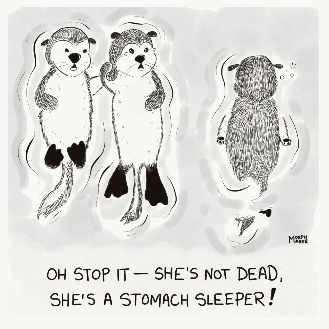 Two otters float on their backs holding paws. One otter looks upset but the other otter does not. They are looking over at a third otter who is face down in the water. The caption says "Oh stop it - she's not dead, she's a stomach sleeper!"