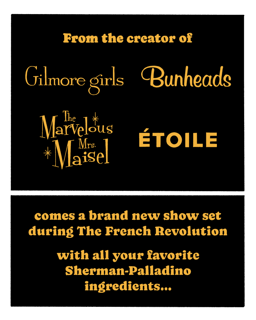 A comic by morphmaker. Panel 1: Text reads, “From the creator of Gilmore girls, Bunheads, The Marvelous Mrs. Maisel, and Étoile…” Panel 2: Text reads, “comes a brand new show set during The French Revolution with all your favorite Sherman-Palladino ingredients…”
